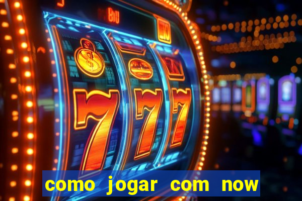 como jogar com now no big win